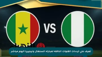 تعرف على ترددات القنوات الناقلة لمباراة السنغال ونيجيريا اليوم مباشر